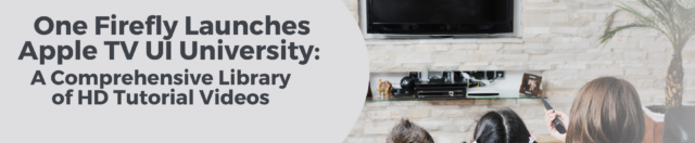 One Firefly Launches Apple TV UI University: A Comprehensive Library Of HD Tutorial Videos
