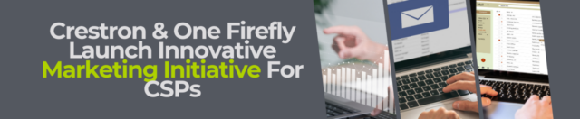 Crestron & One Firefly Launch Innovative Marketing Initiative for CSPs