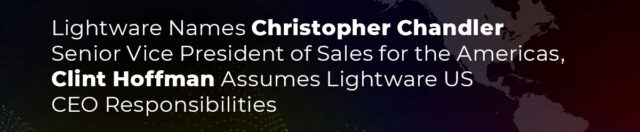 Lightware Names Christopher Chandler Senior Vice President of Sales for the Americas, Clint Hoffman Assumes Lightware US CEO Responsibilities